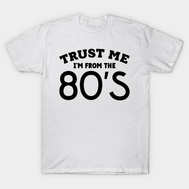 Trust Me, I'm From the 80s T-Shirt by colorsplash